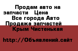 Продам авто на запчасти › Цена ­ 400 000 - Все города Авто » Продажа запчастей   . Крым,Чистенькая
